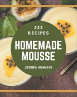 222 Homemade Mousse Recipes: Explore Mousse Cookbook NOW! B08KYSDCZD Book Cover