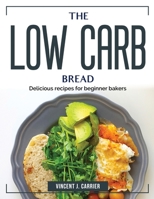 The Low Carb Bread: Delicious recipes for beginner bakers 1804383864 Book Cover