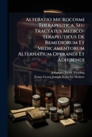 Alteratio Microcosmi Therapeutica, Seu Tractatus Medico-terapeuticus De Remediorum Et Medicamentorum Alternatium Operandi Et Adhibendi... 1270929151 Book Cover