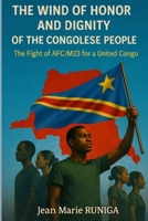The Wind of Honor and Dignity of the Congolese People: The Fight of AFC/M23 for a United Congo B0GWSYRBWQ Book Cover