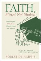 Faith, Stirred Not Shaken: Exploring the Miracle Between Science and Religion 1432775278 Book Cover