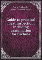 Guide to Practical Meat Inspection, Including Examination for Trichina 1340029529 Book Cover