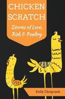 Chicken Scratch: Stories of Love, Risk & Poultry 1537170902 Book Cover