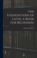 The Foundations of Latin, a Book for Beginners 1014188245 Book Cover