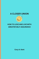 A Closer Union: How to Love and Live with Greater Self-Assurance B0C6WJLCD1 Book Cover