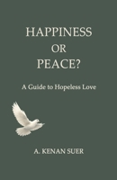HAPPINESS OR PEACE?: A Guide to Hopeless Love B0GL2LXB2T Book Cover