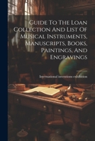 Guide To The Loan Collection And List Of Musical Instruments, Manuscripts, Books, Paintings, And Engravings 1022582194 Book Cover