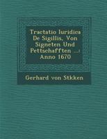 Tractatio Iuridica de Sigillis, Von Signeten Und Pettschafften ...: Anno 1670 1249966876 Book Cover