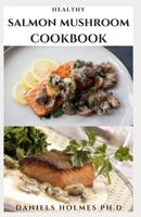 HEALTHY SALMON MUSHROOM COOKBOOK: Delicious Mushroom Recipes For Healthy And Wellness B08RGZH8CD Book Cover