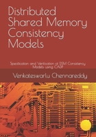 Distributed Shared Memory Consistency Models: Specification and Verification of DSM Consistency Models using CADP B0CVFJSW7H Book Cover