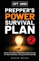 Off the Grid Preppers Power Survival Plan: Master DIY Solar & Wind Renewable Energy for Self-Sufficient Living and Cost Savings 1763525856 Book Cover