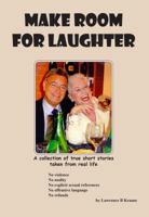 MAKE ROOM FOR LAUGHTER A collection of true short stories taken from real life (Vol 1) 0999000012 Book Cover