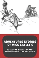 Adventures Stories Of Miss Cayley's: Totally An Interesting And Amusing Look At Life And People: Around The World Stories B09BGKJP4W Book Cover