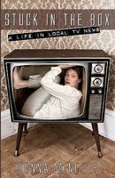 Stuck In The Box: A Life In Local Tv News 1438228058 Book Cover