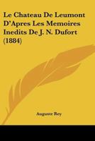 Le Chateau De Leumont D'Apres Les Memoires Inedits De J. N. Dufort (1884) 1160207259 Book Cover