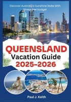 QUEENSLAND Vacation Guide 2025-2026: Discover Australia's Sunshine State With Stress free budget B0FLWRZL27 Book Cover