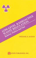Low-Level Radioactive Waste Regulation-Science, Politics and Fear 0873710266 Book Cover