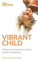 Vibrant Child: 7 Steps to Increase Your Child's Health & Happiness 0997538007 Book Cover