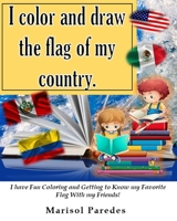 I color and draw the flag of my country. I have Fun Coloring and Getting to Know my Favorite Flag With my Friends! B08T754SV7 Book Cover