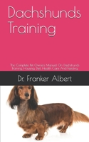 Dachshunds Training: The Complete Pet Owners Manual On Dachshunds Training, Housing, Diet, Health Care And Feeding B088BH43ZP Book Cover
