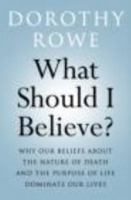 What Should I Believe?: Why Our Beliefs About the Nature of Death and the Purpose of Life Dominate Our Lives 0415466792 Book Cover