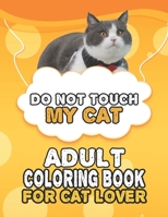 Do Not Touch My Cat Adult Coloring Book For Cat Lover: A Fun Easy, Relaxing, Stress Relieving Beautiful Cats Large Print Adult Coloring Book Of ... Cats Coloring Book For Adults Relaxation B09BC772ZX Book Cover