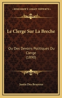 Le Clerge Sur La Breche: Ou Des Devoirs Politiques Du Clerge (1890) 1166750957 Book Cover