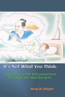 It's Not What You Think : Opening to the Unconscious Through the Martial Arts 1964531047 Book Cover