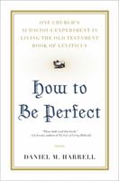 How to Be Perfect: One Church's Audacious Experiment In Living the Old Testament Book of Leviticus 044655717X Book Cover