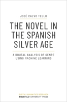The Novel in the Spanish Silver Age: A Digital Analysis of Genre Using Machine Learning 3837659259 Book Cover