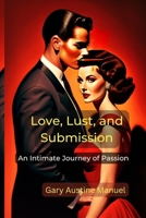Love, Lust, and Submission: An Intimate Journey of Passion B0C6FWVD8W Book Cover