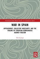 War in Spain: Appeasement, Collective Insecurity, and the Failure of European Democracies Against Fascism 0367555212 Book Cover