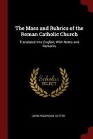 The Mass and Rubrics of the Roman Catholic Church: Translated Into English, with Notes and Remarks 101559428X Book Cover