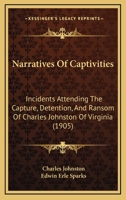 Narratives Of Captivities: Incidents Attending The Capture, Detention, And Ransom Of Charles Johnston Of Virginia 1104247526 Book Cover