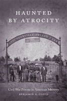 Haunted by Atrocity: Civil War Prisons in American Memory 0807164003 Book Cover