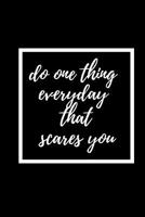 Do One Thing Everyday That Scares You: Courage Themed Journal - Suitable For the Brave Heart and Courageous - Fit For Putting Down Your Thoughts, Ideas Etc 1098870387 Book Cover