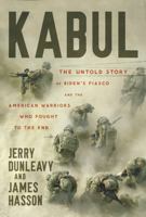 Kabul: The Untold Story of Biden's Fiasco and the American Warriors Who Fought to the End 1546005315 Book Cover