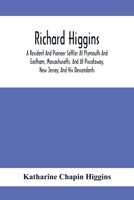 Richard Higgins: A Resident And Pioneer Settler At Plymouth And Eastham, Massachusetts, And At Piscataway, New Jersey, And His Descendants 9354410502 Book Cover