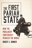 The First Pariah State: How the Proslavery Confederacy Menaced the World 0691280290 Book Cover