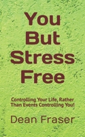 You But Stress Free: Controlling Your Life, Rather Than Events Controlling You 1986834530 Book Cover