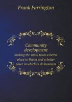 Community Development Making the Small Town a Better Place to Live in and a Better Place in Which to Do Business 5518516649 Book Cover