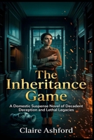 The Inheritance Game: A Domestic Suspense Novel of Decadent Deception and Lethal Legacies. B0HB8R9YMT Book Cover