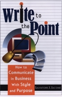 Write to the Point: How to Communicate in Business With Style and Purpose 1564146391 Book Cover