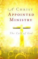 A Christ Appointed Ministry: The Call of God 1621360970 Book Cover