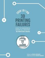 3D Printing Failures: 2019 Edition: How to Diagnose and Repair ALL Desktop 3D Printing Issues 1731458622 Book Cover