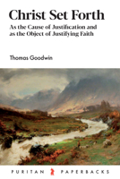 Christ Set Forth: As the Cause of Justification and as the Object of Justifying Faith 194112920X Book Cover