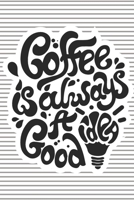 Coffe Is Always A Good Idea: Lined Journal, 120 Pages, 6 x 9, Soft Cover, Matte Finish 1670911578 Book Cover