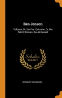 Ben Jonson: Volpone; Or, the Fox. Epicoene; Or, the Silent Woman. the Alchemist 1017347980 Book Cover