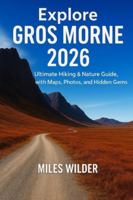 EXPLORE GROS MORNE 2026: Ultimate Hiking & Nature Guide, with Maps, Photos, and Hidden Gems (TRAILBLAZERS SERIES) B0G3XGHSS1 Book Cover