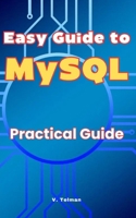 Easy Guide to MySQL: Practical Guide B0DJZCQYJ1 Book Cover